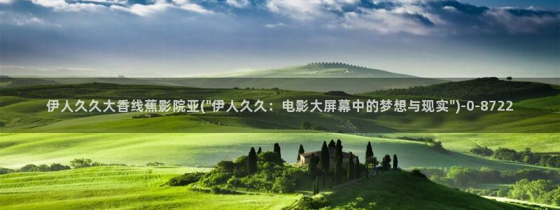 久久国产香蕉伊人影院：伊人久久大香线蕉影院亚(\